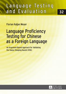 Language Proficiency Testing for Chinese as a Foreign Language: An Argument-Based Approach for Validating the Hanyu Shuiping Kaoshi (Hsk) - Grotjahn, Rdiger, and Meyer, Florian