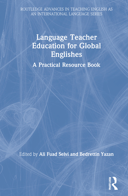 Language Teacher Education for Global Englishes: A Practical Resource Book - Selvi, Ali Fuad (Editor), and Yazan, Bedrettin (Editor)