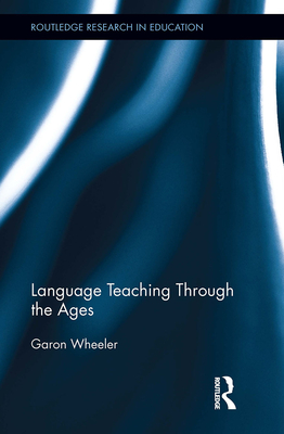 Language Teaching Through the Ages - Wheeler, Garon
