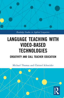 Language Teaching with Video-Based Technologies: Creativity and CALL Teacher Education - Thomas, Michael, and Schneider, Christel