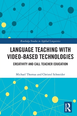 Language Teaching with Video-Based Technologies: Creativity and CALL Teacher Education - Thomas, Michael, and Schneider, Christel