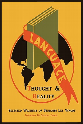 Language, Thought, and Reality: Selected Writings of Benjamin Lee Whorf - Whorf, Benjamin Lee, and Chase, Stuart (Foreword by), and Carroll, John B (Introduction by)