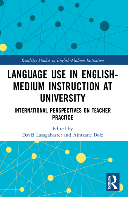 Language Use in English-Medium Instruction at University: International Perspectives on Teacher Practice - Lasagabaster, David (Editor), and Doiz, Aintzane (Editor)