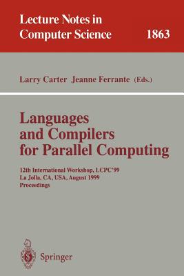 Languages and Compilers for Parallel Computing: 12th International Workshop, Lcpc'99 La Jolla, Ca, Usa, August 4-6, 1999 Proceedings - Carter, Larry (Editor), and Ferrante, Jeanne (Editor)