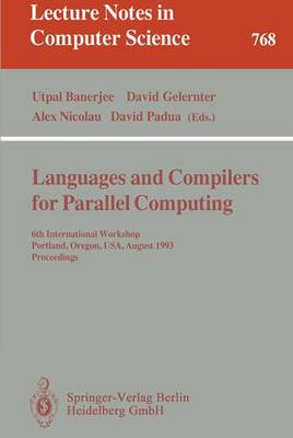 Languages and Compilers for Parallel Computing: 6th International Workshop, Portland, Oregon, Usa, August 12 - 14, 1993. Proceedings - Banerjee, Utpal (Editor), and Gelernter, David (Editor), and Nicolau, Alex (Editor)