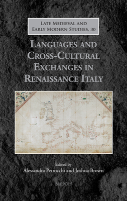 Languages and Cross-Cultural Exchanges in Renaissance Italy - Brown, Joshua (Editor), and Petrocchi, Alessandra (Editor)