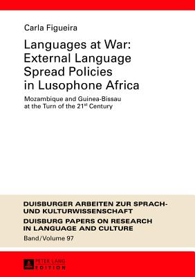 Languages at War: External Language Spread Policies in Lusophone Africa: Mozambique and Guinea-Bissau at the Turn of the 21 st  Century - Ammon, Ulrich (Series edited by), and Figueira, Carla