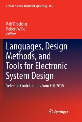 Languages, Design Methods, and Tools for Electronic System Design: Selected Contributions from Fdl 2015 - Drechsler, Rolf (Editor), and Wille, Robert (Editor)