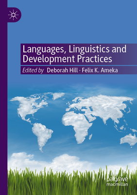 Languages, Linguistics and Development Practices - Hill, Deborah (Editor), and Ameka, Felix K. (Editor)