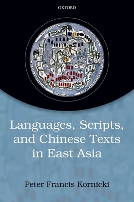 Languages, Scripts, and Chinese Texts in East Asia - Kornicki, Peter Francis