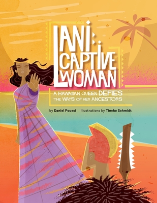 Lani: Captive Woman: A Hawaiian Queen Defies the Ways of Her Ancestors - Pouesi, Daniel