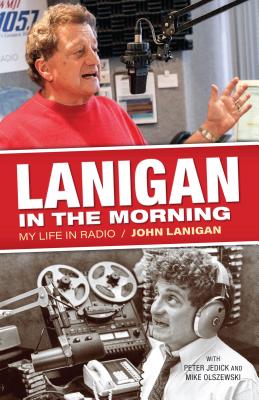 Lanigan in the Morning: My Life in Radio - Lanigan, John, and Jedick, Peter, and Olszewski, Mike