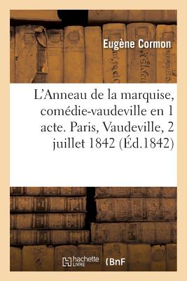 L'Anneau de la Marquise, Com?die-Vaudeville En 1 Acte. Paris, Vaudeville, 2 Juillet 1842. - Cormon, Eug?ne