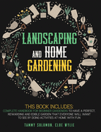 Lanscaping and Home Gardening: 3 in 1: Complete Handbook for Beginner Gardeners to Have a Perfect, Rewarding, and Edible Garden that Everyone Will Want to See by Doing Activities at Home with Fun