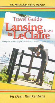 Lansing to LeClaire Travel Guide: Mississippi Valley Traveler - Klinkenberg, Dean