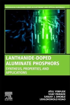 Lanthanide-Doped Aluminate Phosphors: Synthesis, Properties, and Applications - Yerpude, Atul, and Pawade, Vijay B, and Dhoble, Sanjay J