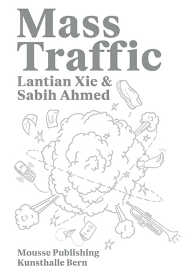 Lantian XIE & Sabih Ahmed: Mass Traffic - Ahmed, Sabih (Editor), and Xie, Lantan (Editor), and Ali, Hala (Text by)