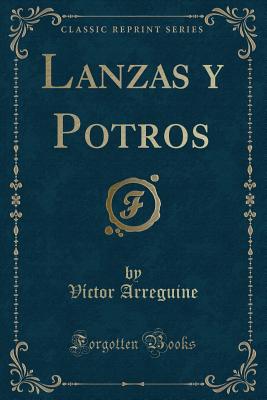 Lanzas y Potros (Classic Reprint) - Arreguine, Victor