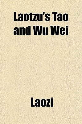 Laotzu's Tao and Wu Wei - Laozi (Creator)