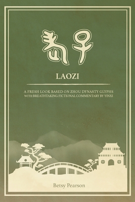 Laozi: A Fresh Look Based on Zhou Dynasty Glyphs with Breathtaking Fictional Commentary by Yinxi - Pearson, Betsy, and Huebner, David (Cover design by)