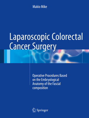 Laparoscopic Colorectal Cancer Surgery: Operative Procedures Based on the Embryological Anatomy of the Fascial Composition - Mike, Makio