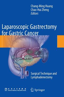 Laparoscopic Gastrectomy for Gastric Cancer: Surgical Technique and Lymphadenectomy - Huang, Chang-Ming (Editor), and Zheng, Chao-Hui (Editor)