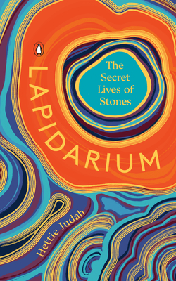 Lapidarium: The Secret Lives of Stones - Judah, Hettie