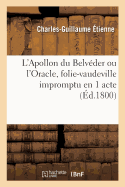 L'Apollon Du Belv?der Ou l'Oracle, Folie-Vaudeville Impromptu En 1 Acte: Troubadours, Paris, 29-30 Brumaire, 1-3 Frimaire an IX