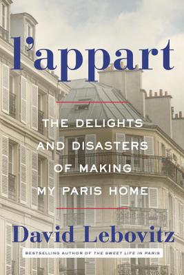 L'Appart: The Delights and Disasters of Making My Paris Home - Lebovitz, David