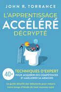 L'apprentissage acc?l?r? d?crypt?: 40+ techniques d'expert pour acqu?rir des comp?tences et am?liorer sa m?moire. Le guide d?taill? des d?butants pour r?duire votre temps d'?tude de tout nouveau sujet