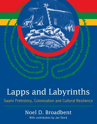 Lapps and Labyrinths: Saami Prehistory, Colonization and Cultural Resilience - Broadbent, Noel D, and Stora, Jan