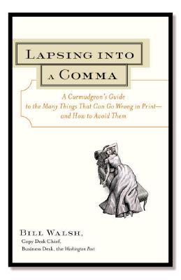 Lapsing Into a Comma: A Curmudgeon's Guide to the Many Things That Can Go Wrong in Print--and How to Avoid Them - Walsh, Bill