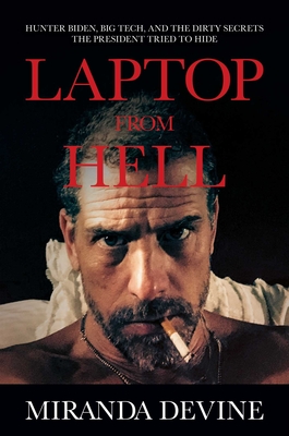 Laptop from Hell: Hunter Biden, Big Tech, and the Dirty Secrets the President Tried to Hide - Devine, Miranda