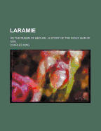 Laramie: Or the Queen of Bedlam: A Story of the Sioux War of 1876