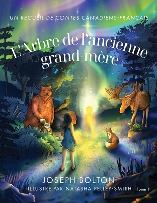 L'Arbre de l'ancienne grand-mre: Un recueil de contes canadiens-franais, Tome 1 - Bolton, Joseph