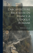 L'Architecture Religieuse En France A L'Epoque Romane