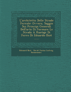 L'Architetto Delle Strade Ferrate: Ovvero, Saggio Sui Principi Generali Dell'arte Di Formare Le Strade a Ruotaje Di Ferro Di Eduardo Biot ......