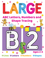 Large ABC Letters, Numbers And Shape Tracing: An Essential Workbook For Early Learners Ages 2-4