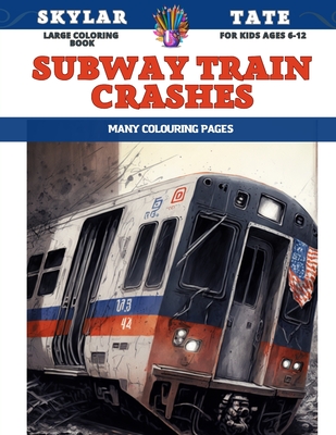 Large Coloring Book for kids Ages 6-12 - Subway Train Crashes - Many colouring pages - Tate, Skylar