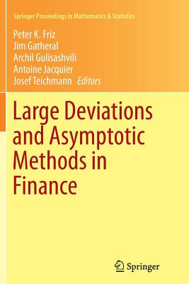 Large Deviations and Asymptotic Methods in Finance - Friz, Peter K (Editor), and Gatheral, Jim (Editor), and Gulisashvili, Archil (Editor)
