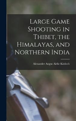 Large Game Shooting in Thibet, the Himalayas, and Northern India - Kinloch, Alexander Angus Airlie