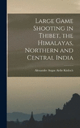 Large Game Shooting in Thibet, the Himalayas, Northern and Central India