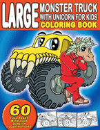 Large Monster Truck With Unicorn For Kids Coloring Book: For Boys and Girls Who Love Monster Trucks and Unicorns - Ages 2-4 and 4-8 (60 Full Coloring Pages)
