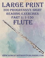 Large Print: 300 Progressive Sight Reading Exercises for Flute: Part 1: 1 - 150
