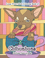 Large Print Adult Coloring Book of Chihuahuas: Simple and Easy Chihuahuas Coloring Book for Adults for Relaxation and Stress Relief