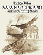 large print color by number adult coloring book: Large Print adults Color By Numbers of Relaxing Flowers, Animals, Butterflies, birds and ( Adults Color by Number Coloring Books)