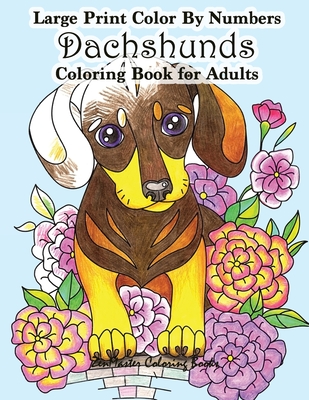Large Print Color By Numbers Dachshunds Adult Coloring Book: Adult Color By Numbers Book in Large Print for Easy and Relaxing Adult Coloring With Simple Designs and Cuddly Dachshund Dogs and Puppies - Zenmaster Coloring Books