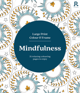 Large Print Colour & Frame - Mindfulness (Colouring Book for Adults): 31 Relaxing Colouring Pages to Enjoy