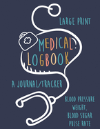 Large Print Medical Logbook: A Journal/Tracker for Blood pressure, weight, blood sugar, pulse rate