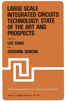 Large Scale Integrated Circuits Technology: State of the Art and Prospects: Proceedings of the NATO Advanced Study Institute on "Large Scale Integrated Circuits Technology: State of the Art and Prospects", Erice, Italy, July 15-27, 1981 - Esaki, Leo (Editor), and Soncini, G (Editor)